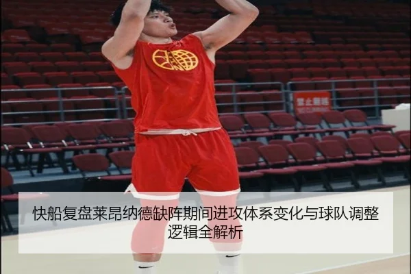 快船复盘莱昂纳德缺阵期间进攻体系变化与球队调整逻辑全解析