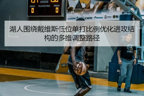 湖人围绕戴维斯低位单打比例优化进攻结构的多维调整路径