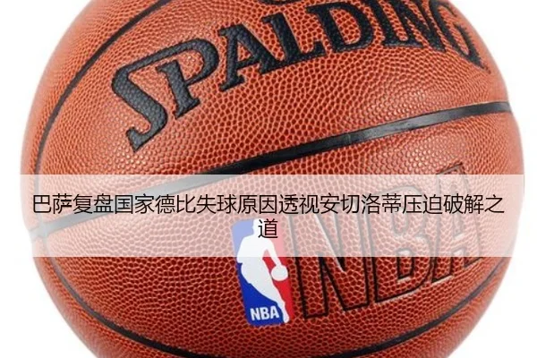 巴萨复盘国家德比失球原因透视安切洛蒂压迫破解之道